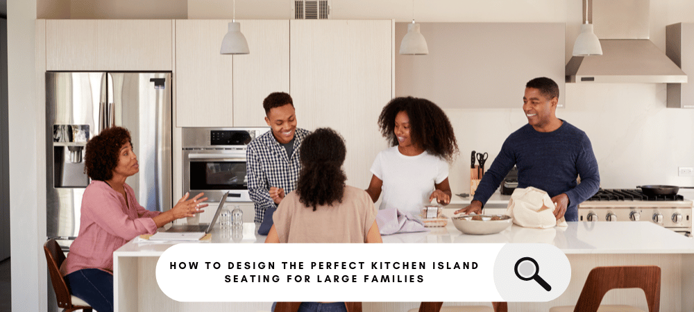 Spacious kitchen island seating design for large families, featuring ample seating and functional layout.